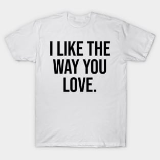 I like the way you love T-Shirt
